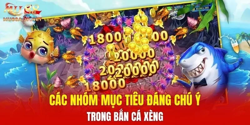 Các nhóm mục tiêu đáng chú ý trong Bắn Cá Xèng