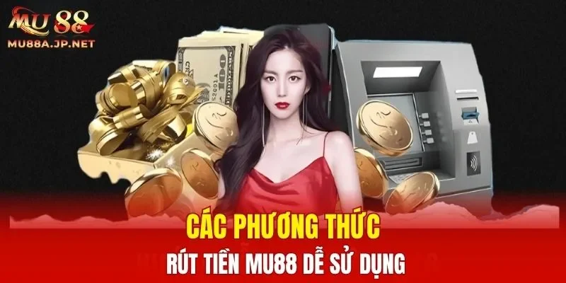 Các phương thức rút tiền MU88 dễ sử dụng