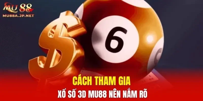 Cách tham gia xổ số 3D MU88 nên nắm rõ