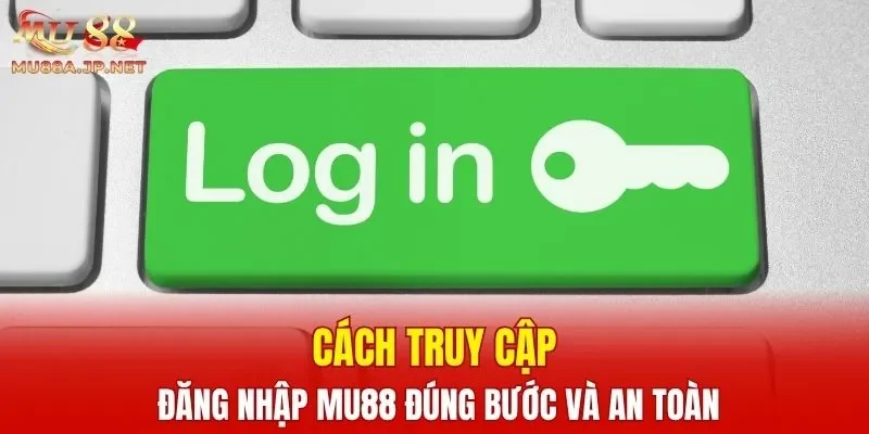Cách truy cập đăng nhập MU88 đúng bước và an toàn