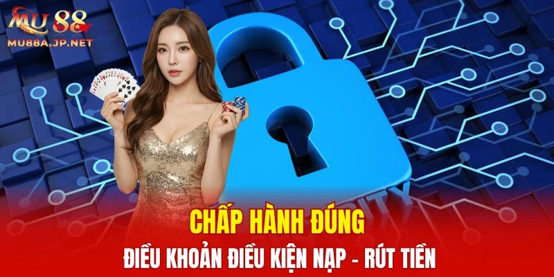 Chấp hành đúng điều khoản điều kiện nạp - rút tiền