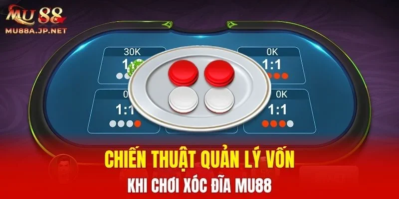 Chiến thuật quản lý vốn khi chơi Xóc Đĩa MU88
