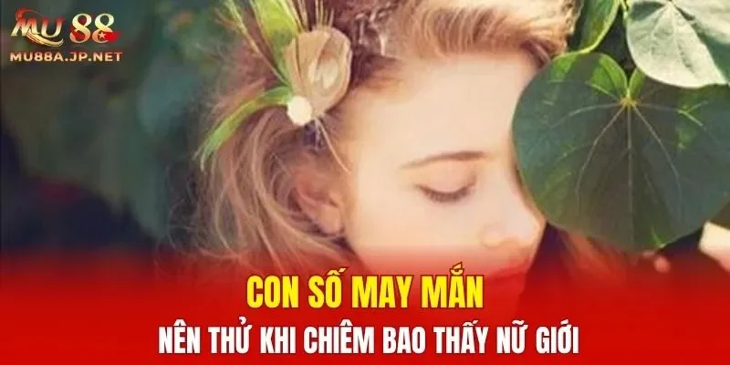 Con số may mắn nên thử khi chiêm bao thấy nữ giới