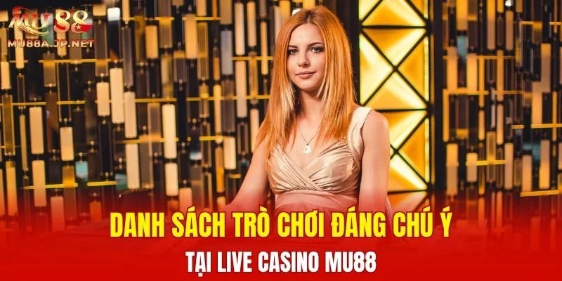 Danh sách trò chơi đáng chú ý tại Live Casino MU88