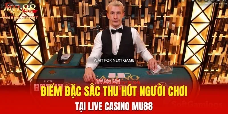 Điểm đặc sắc thu hút người chơi tại Live Casino MU88