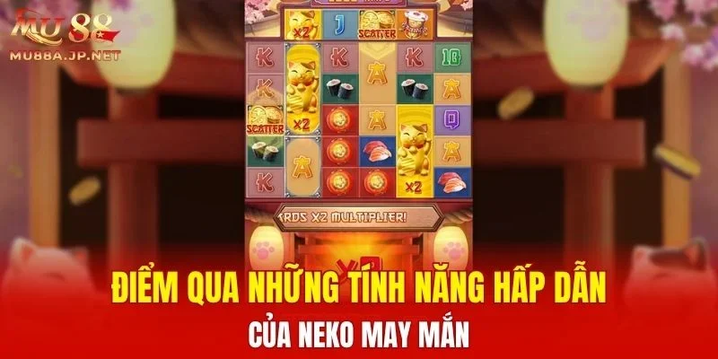 Điểm qua những tính năng hấp dẫn của Neko May Mắn