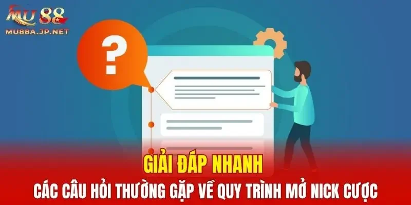 Giải đáp nhanh các câu hỏi thường gặp về quy trình mở nick cược