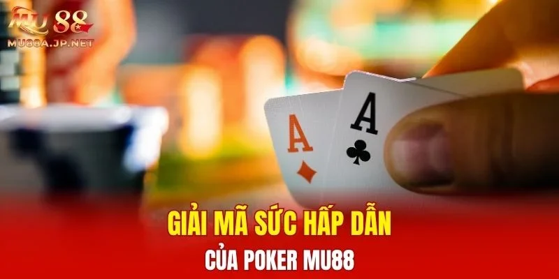 Giải mã sức hấp dẫn của Poker MU88