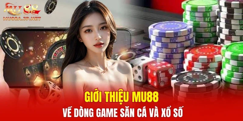 Giới thiệu MU88 về dòng game săn cá và xổ số
