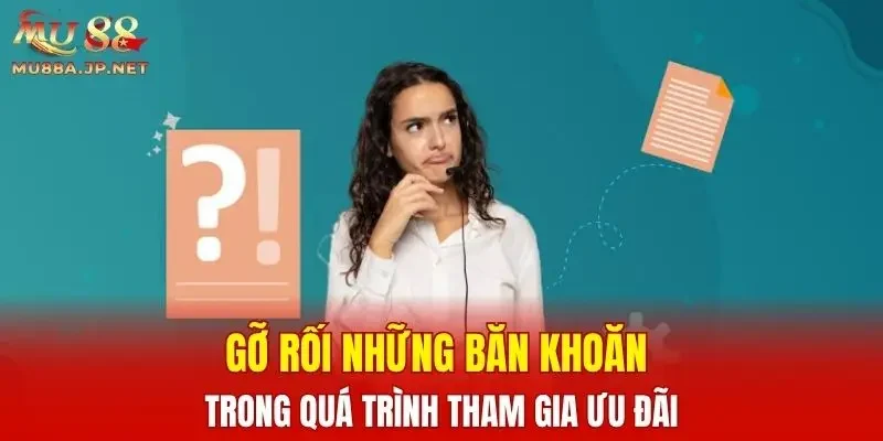 Gỡ rối những băn khoăn trong quá trình tham gia ưu đãi