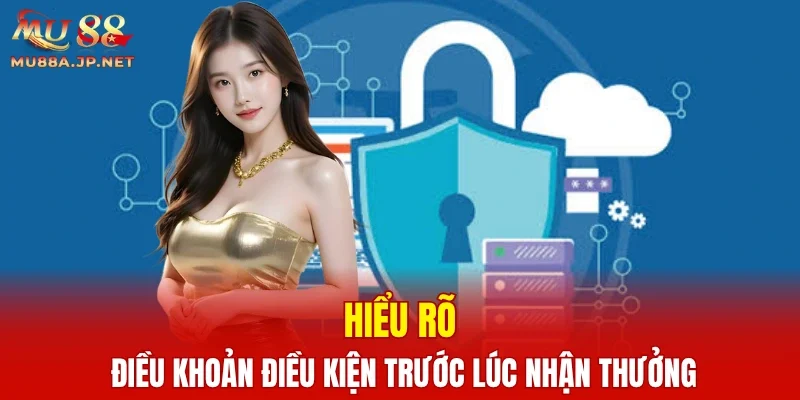 Hiểu rõ điều khoản điều kiện trước lúc nhận thưởng