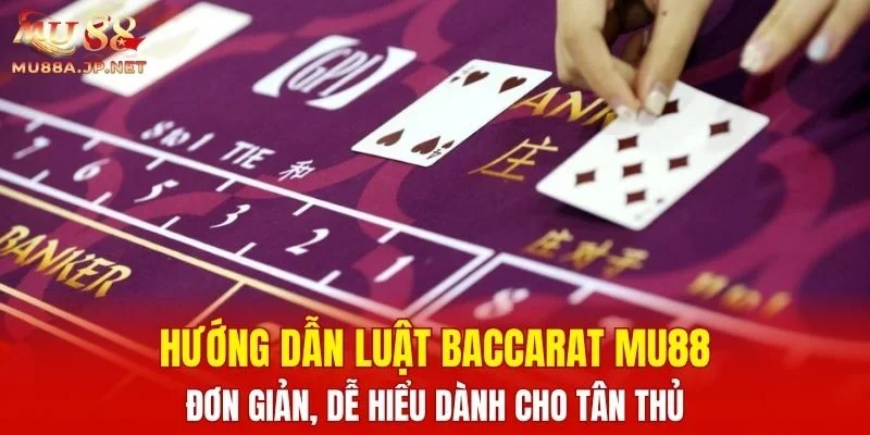 Hướng dẫn luật Baccarat MU88 đơn giản, dễ hiểu dành cho tân thủ