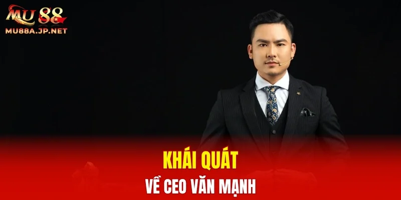 Khái quát về CEO Văn Mạnh