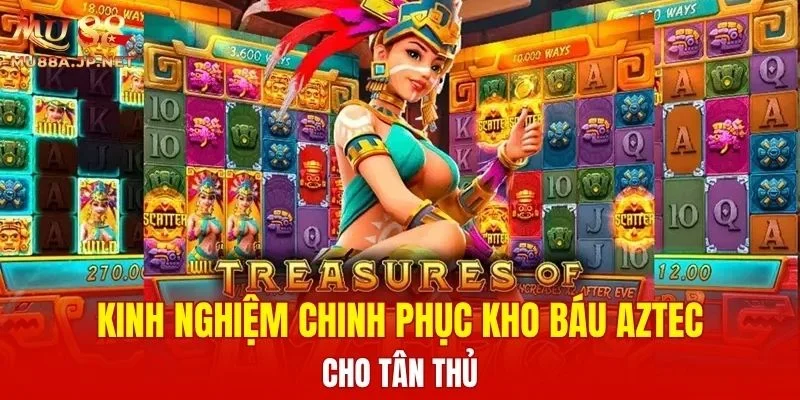 Kinh nghiệm chinh phục Kho Báu Aztec cho tân thủ