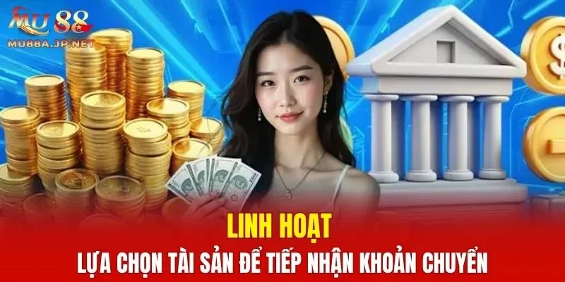 Linh hoạt lựa chọn tài sản để tiếp nhận khoản chuyển