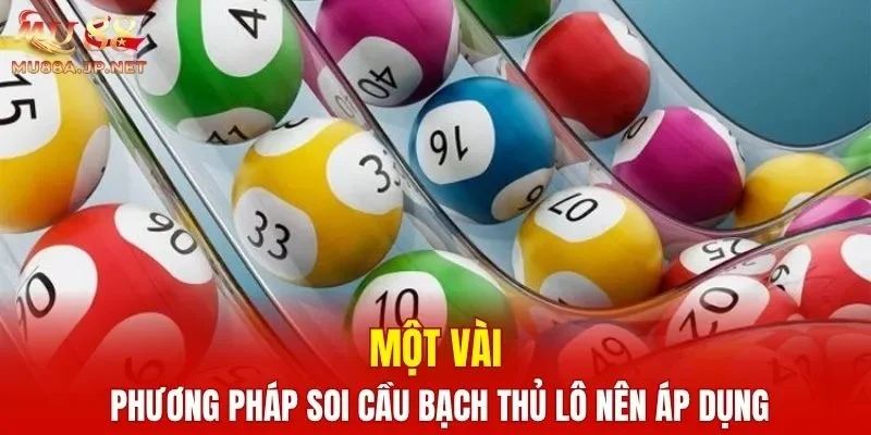 Một vài phương pháp soi cầu bạch thủ lô nên áp dụng