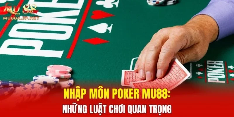 Nhập môn Poker MU88: Những luật chơi quan trọng