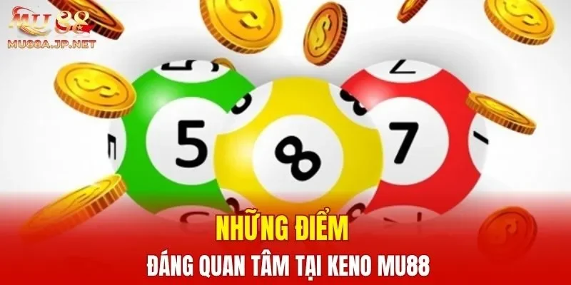 Những điểm đáng quan tâm tại Keno MU88