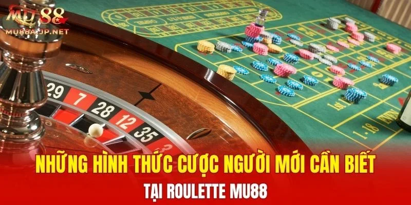 Những hình thức cược người mới cần biết tại Roulette MU88