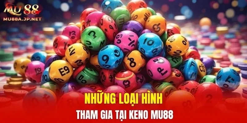 Những loại hình tham gia tại Keno MU88
