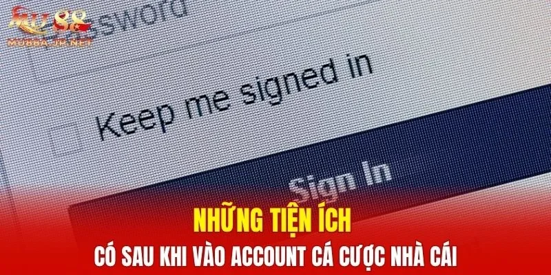 Những tiện ích có sau khi vào account cá cược nhà cái