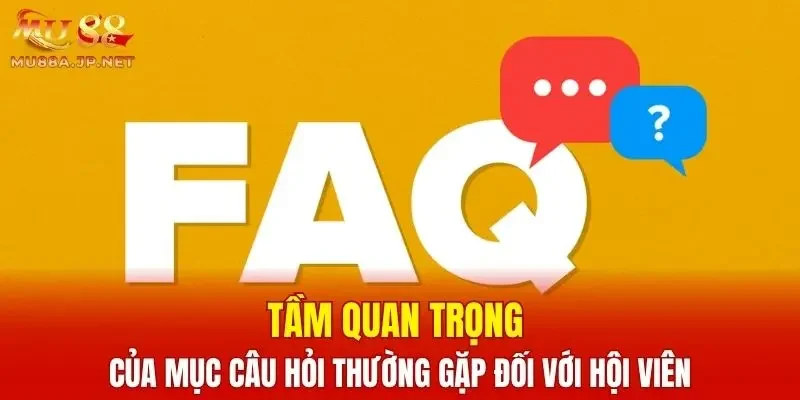 Tầm quan trọng của mục câu hỏi thường gặp đối với hội viên