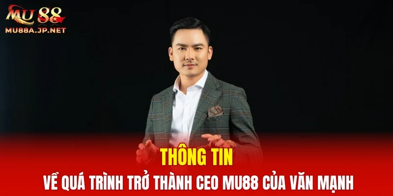 Thông tin về quá trình trở thành CEO MU88 của Văn Mạnh