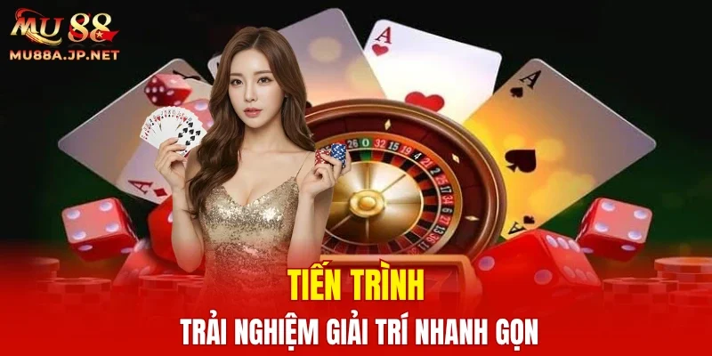 Tiến trình trải nghiệm giải trí nhanh gọn