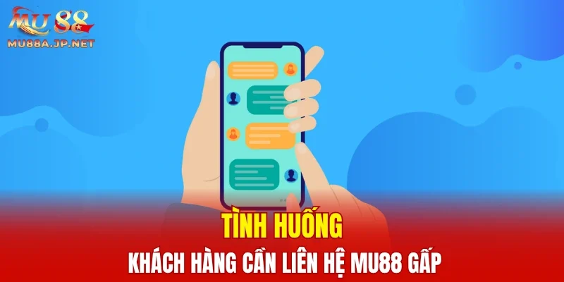 Tình huống khách hàng cần liên hệ MU88 gấp