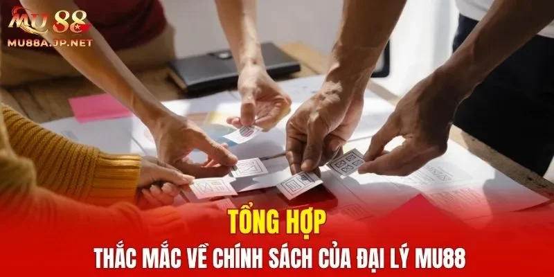 Tổng hợp thắc mắc về chính sách của đại lý MU88