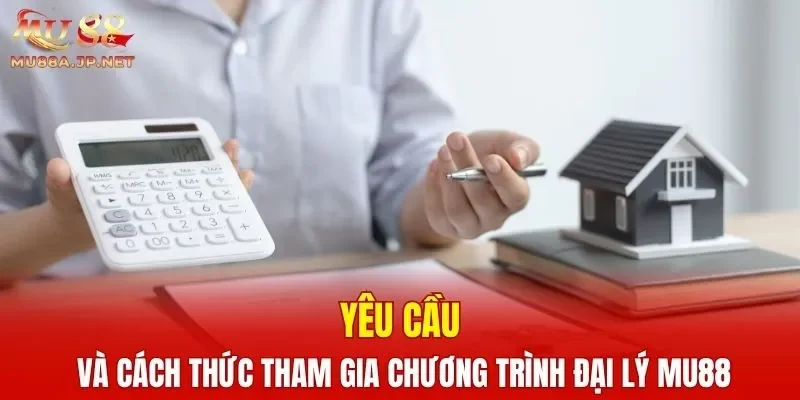 Yêu cầu và cách thức tham gia chương trình đại lý MU88